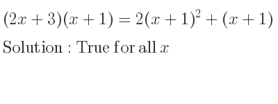 The answer to (2x+3)(x+1)=2(x+1)^2+(x+1) is True for all x